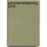 Pensioenwetgeving 2016 door Onbekend