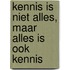Kennis is niet alles, maar alles is ook kennis