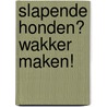 Slapende honden? Wakker maken! door Arianne Struik