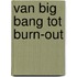 Van big bang tot burn-out