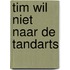 Tim wil niet naar de tandarts