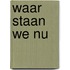 Waar staan we nu