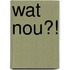 Wat nou?!