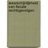 Waarschijnlijkheid van fiscale rechtsgevolgen door C. Bruijsten