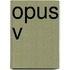 Opus V
