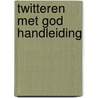 Twitteren met GOD Handleiding door Michel Remery