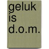 Geluk is D.O.M. door Patrick van Hees
