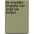 De innerlijke biografie van Jorge Luis Borges
