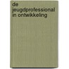 De Jeugdprofessional in ontwikkeling by Unknown