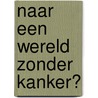 Naar een wereld zonder kanker? door Filip Lardon