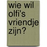 Wie wil Olfi's vriendje zijn? by Willy van der Veen