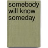 Somebody will know someday by Kurt Broersma