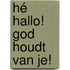 Hé hallo! God houdt van je!