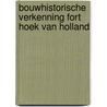 Bouwhistorische verkenning Fort Hoek van Holland door Marcel R. van Winsen