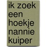 Ik zoek een hoekje Nannie Kuiper door Nannie Kuiper