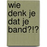 Wie denk je dat je band?!? door Marco Manders