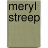 Meryl Streep door Michael Schulman