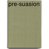 Pre-suasion door Robert B. Cialdini