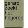 Gerard zoekt het hogerop door Peter den Haring