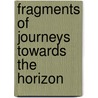 Fragments of journeys towards the horizon door Jeroen Van Den Berg