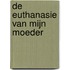 De euthanasie van mijn moeder