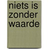 Niets is zonder waarde door Hannelieke van de Beek