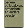 Bedenk bullebakken, braveriken en andere beesten door Onbekend