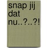 Snap jij dat nu..?..?! door Yvonne Gillissen