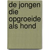 De jongen die opgroeide als hond by Maia Szalavitz