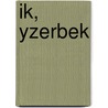 Ik, Yzerbek door Bart De Graaff