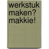 Werkstuk maken? Makkie! by Brigitte Bosman