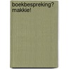 Boekbespreking? Makkie! by Brigitte Bosman