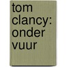 Tom Clancy: Onder vuur door Tom Clancy