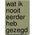 Wat ik nooit eerder heb gezegd