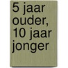 5 jaar ouder, 10 jaar jonger door Pieter Frijters