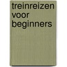 Treinreizen voor beginners door Jan Dijkgraaf