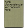 Henk PlesKunstenaar van Concrete Kunst door Saskia Ples