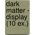 Dark Matter - display (10 ex.)