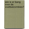 Wie is er bang voor de voetbalzombies? by Simon van der Geest
