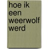 Hoe ik een weerwolf werd by Ulf Stark