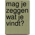 Mag je zeggen wat je vindt?