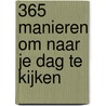 365 manieren om naar je dag te kijken by Barbara Tammes