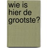 Wie is hier de grootste? door Daniela Strauss