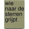 Wie naar de sterren grijpt by Kristin Hannah