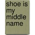 Shoe is my middle name