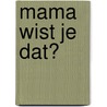 Mama wist je dat? by Carol Gordon Ekster