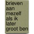 Brieven aan mezelf als ik later groot ben