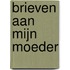 Brieven aan mijn moeder