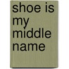 Shoe Is My Middle Name by Niels Shoe Meulman