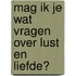 Mag ik je wat vragen over lust en liefde?
